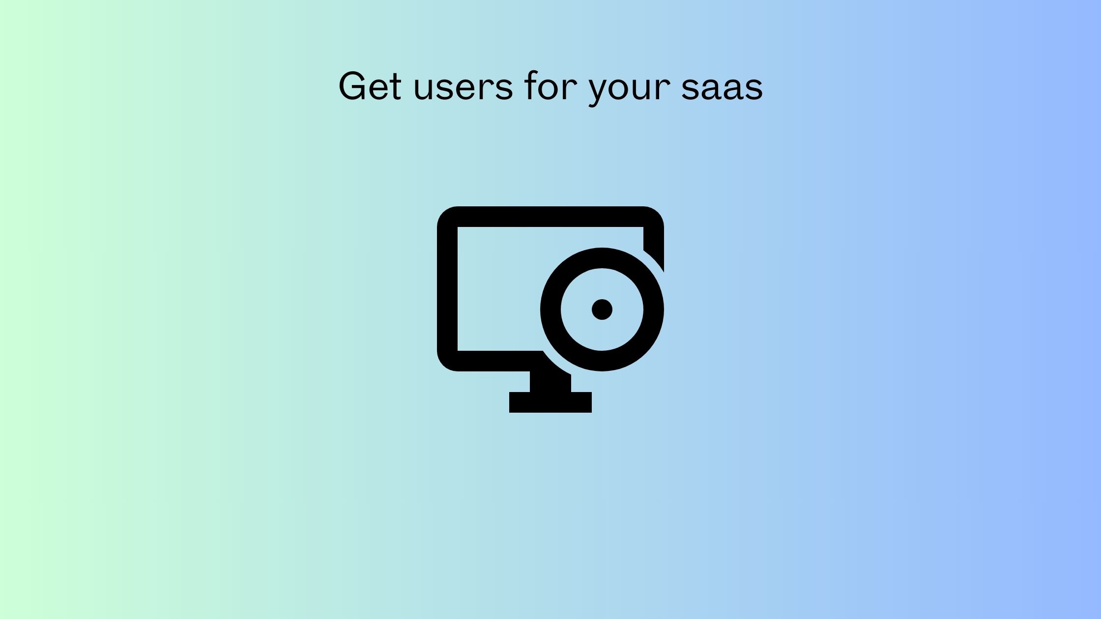 how to get users for your saas