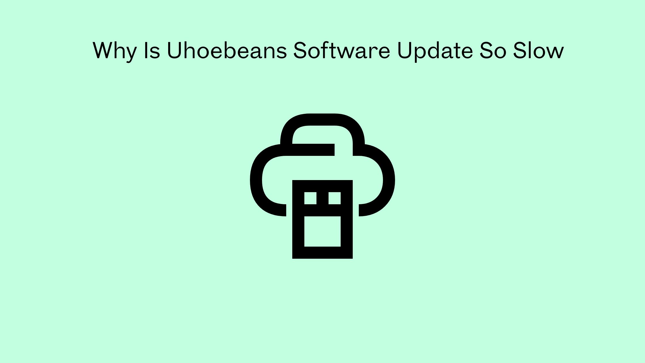 Why Is Uhoebeans Software Update So Slow