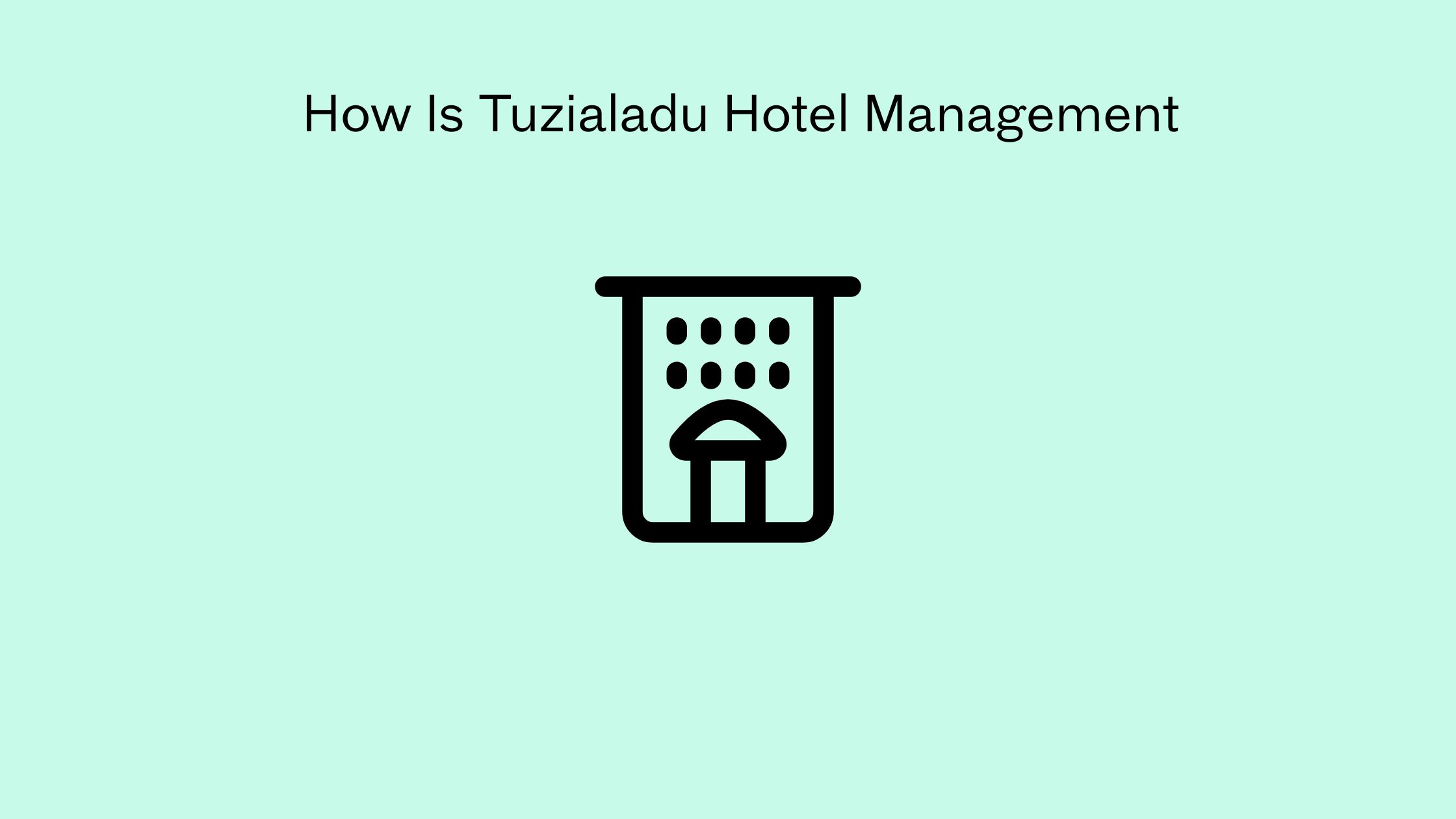 How Is Tuzialadu Hotel Management