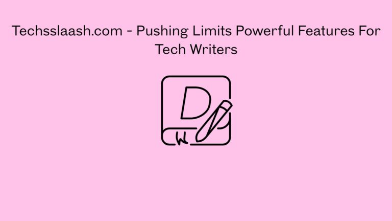 Techsslaash.com - Pushing Limits Powerful Features For Tech Writers
